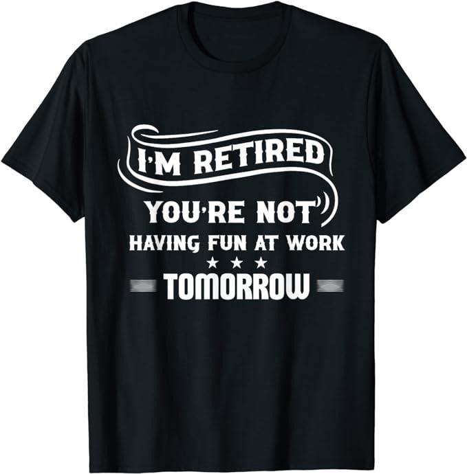 Sarcastic Work Shirts, I'm Retired You're Not Have Fun At Work Tomorrow Funny T-Shirt Menswear Top Casual Cotton Hoodie,...