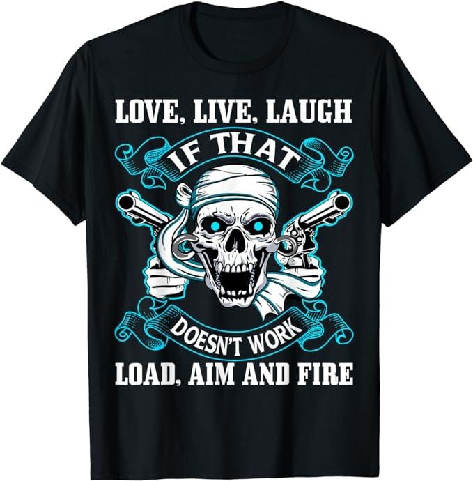 Sarcastic Work Shirts, Love Live Laugh if that doesn't work Load Aim and Fire T-Shirt Menswear Top Hoodie, Sweatshirt