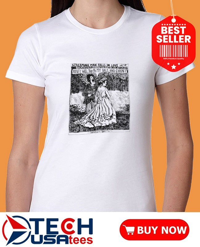 Screaming man falls in love honey will you be my ball and chain shirt