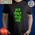 Sex, dogs and rock ‘n’ roll shirt
