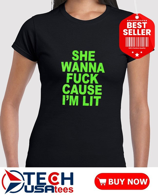 She wanna fck cause I’m lit shirt