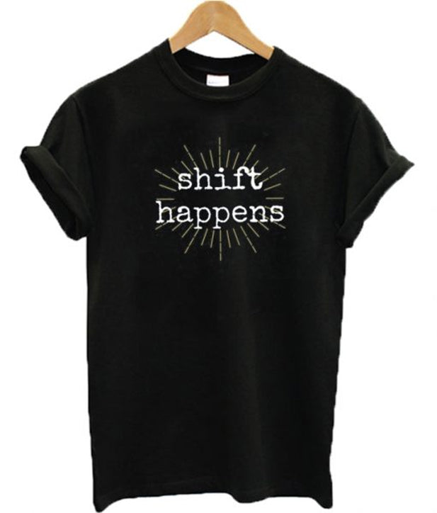 Shift Happens T-Shirt Hoodie, Sweatshirt | PureTeeCo.com