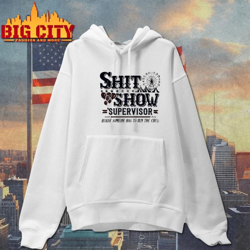 Shit Show Supervisor Because Someone Has To Run The Circus Shirt