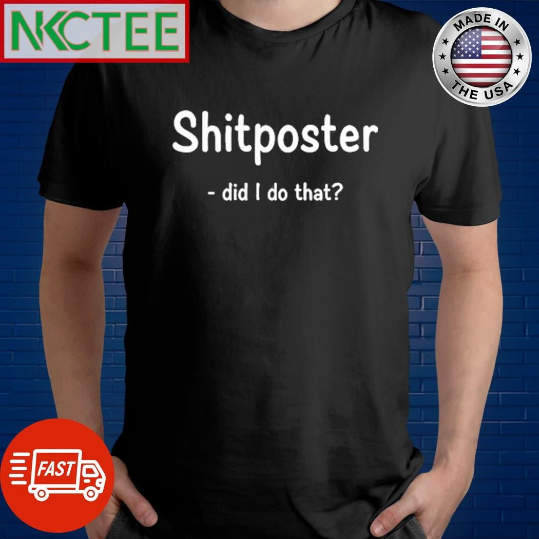 Shitposter Did I Do That Shirt