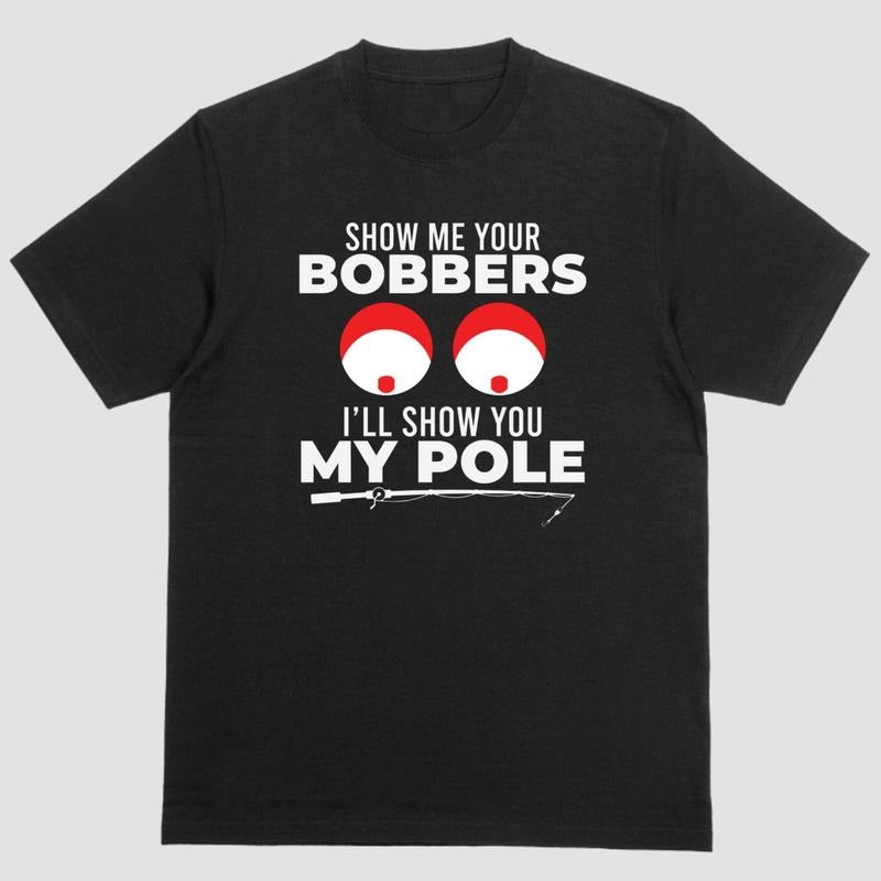 Short sleeve shirt, SHOW ME YOUR BOBBERS ILL SHOW YOU MY POLE Hoodie, Sweatshirt | PureTeeCo.com
