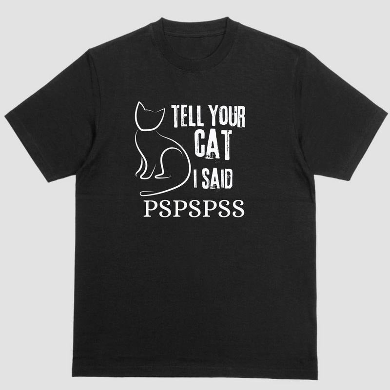 Short sleeve shirt, TELL YOUR CAT I SAID PSPSPSS Hoodie, Sweatshirt | PureTeeCo.com