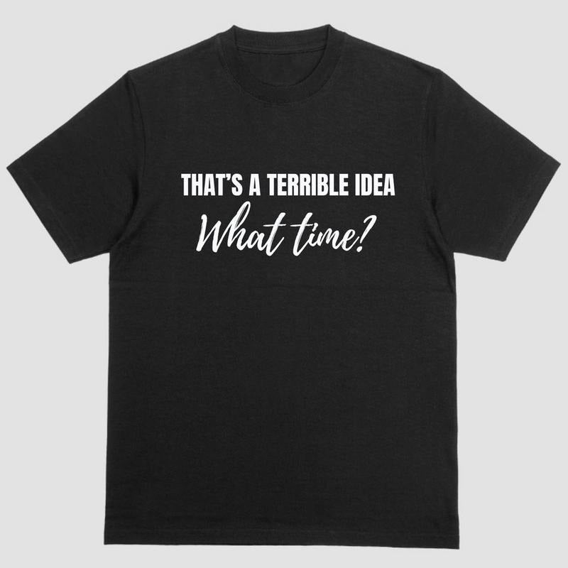 Short sleeve shirt, THAT'S A TERIBBLE IDEA, WHAT TIME? Hoodie, Sweatshirt | PureTeeCo.com