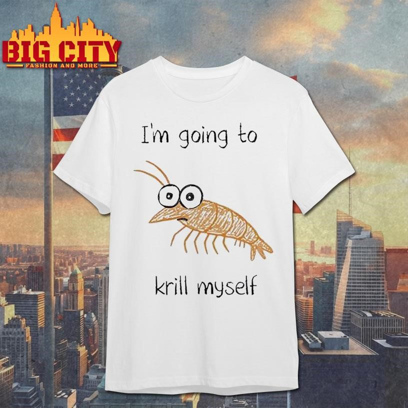Shrimp I’m Going To Krill Myself Shirt