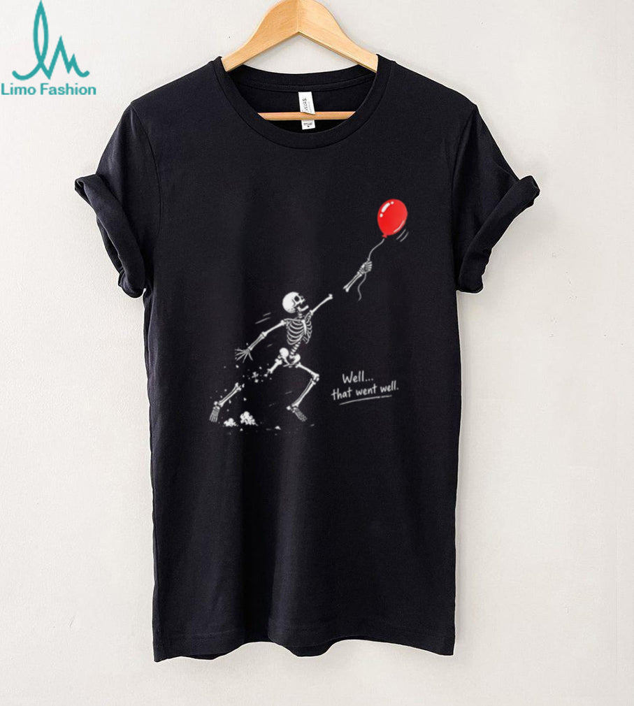 Skeleton and balloon well that went well shirt