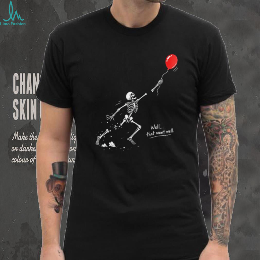 Skeleton and balloon well that went well shirt