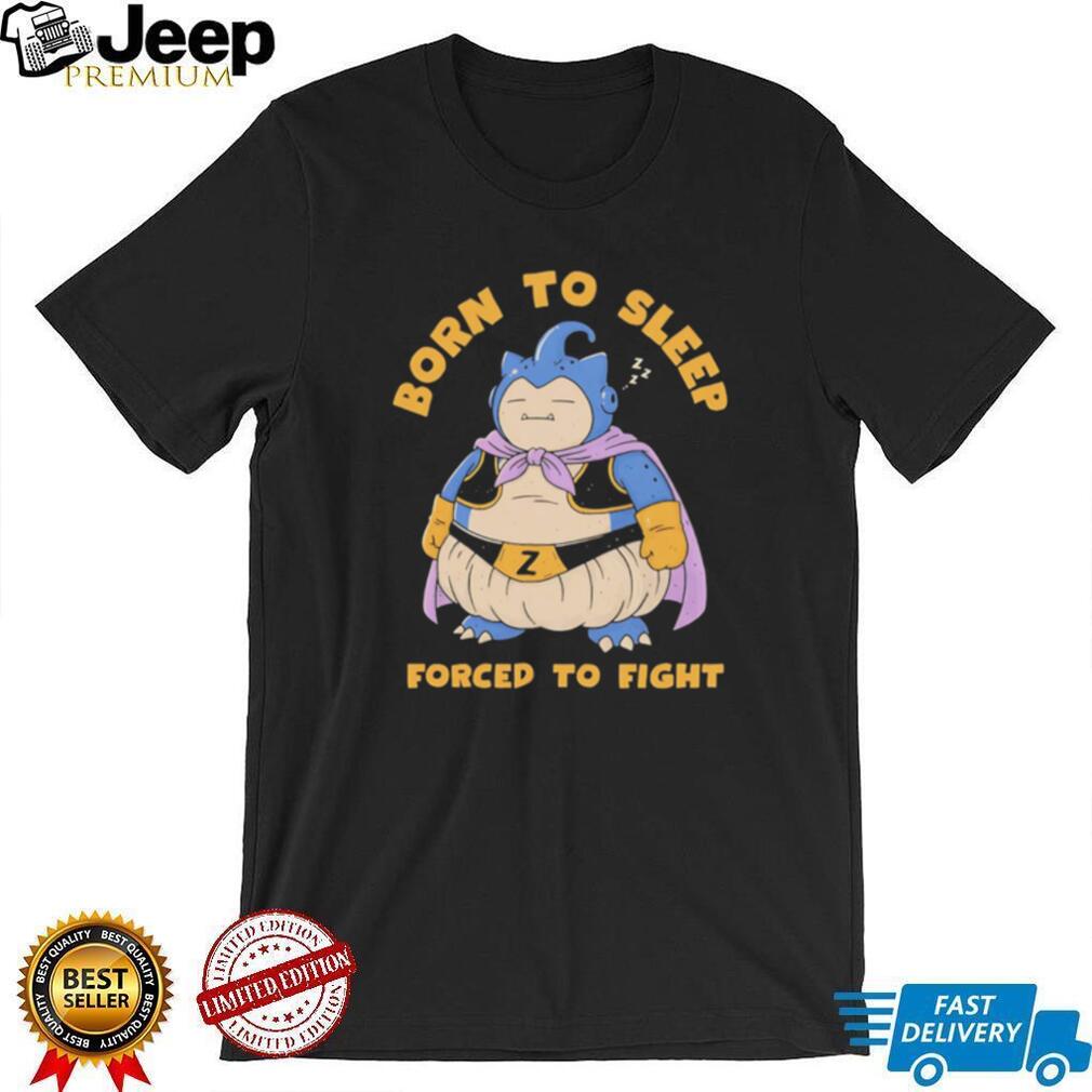 Snorlax Majin Buu Born to Sleep Forced to Fight shirt