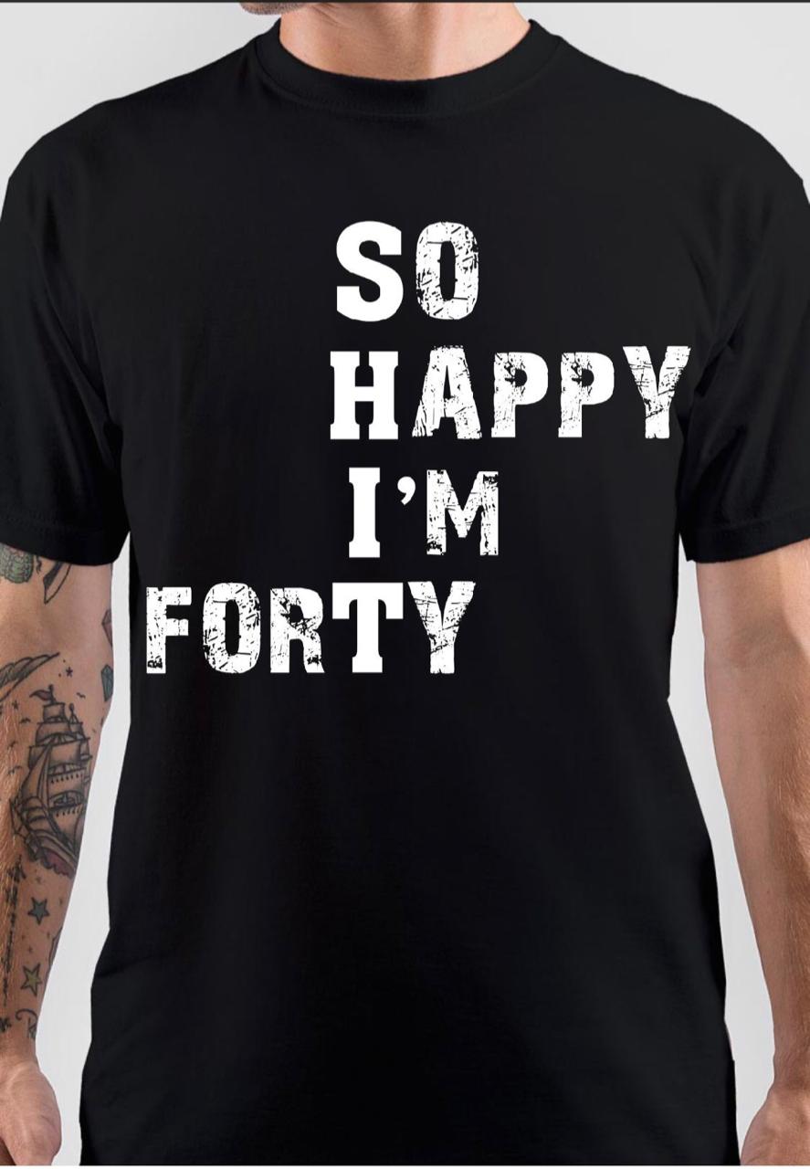 So Happy I Am Forty T-Shirt Hoodie, Sweatshirt | PureTeeCo.com