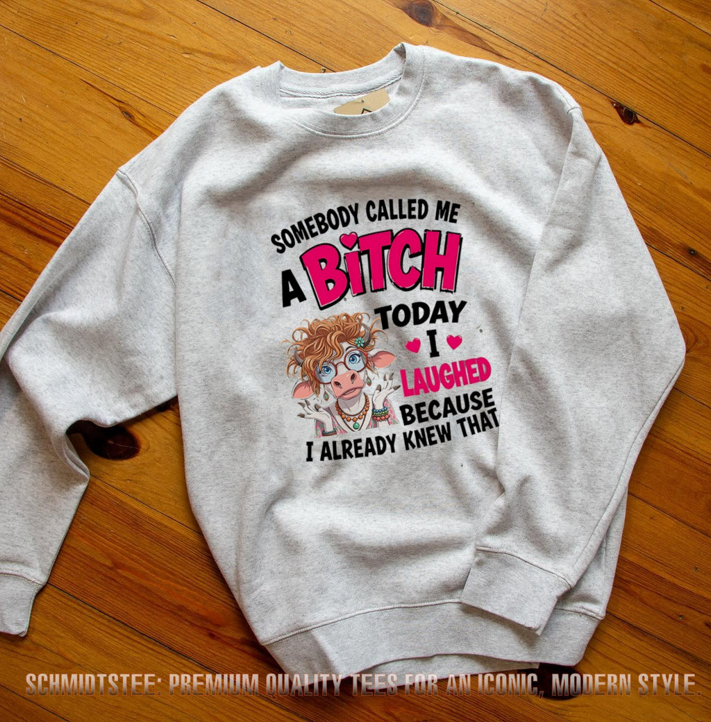 Somebody Called Me a Bitch Today I Laughed Because I Already Knew That Cow shirt