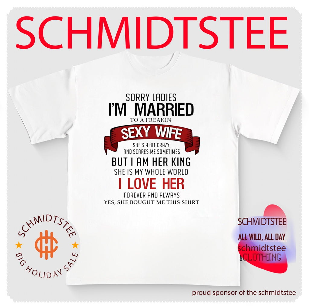 Sorry Ladies I’m Married to a Freakin Sexy Wife King Shirt shirt