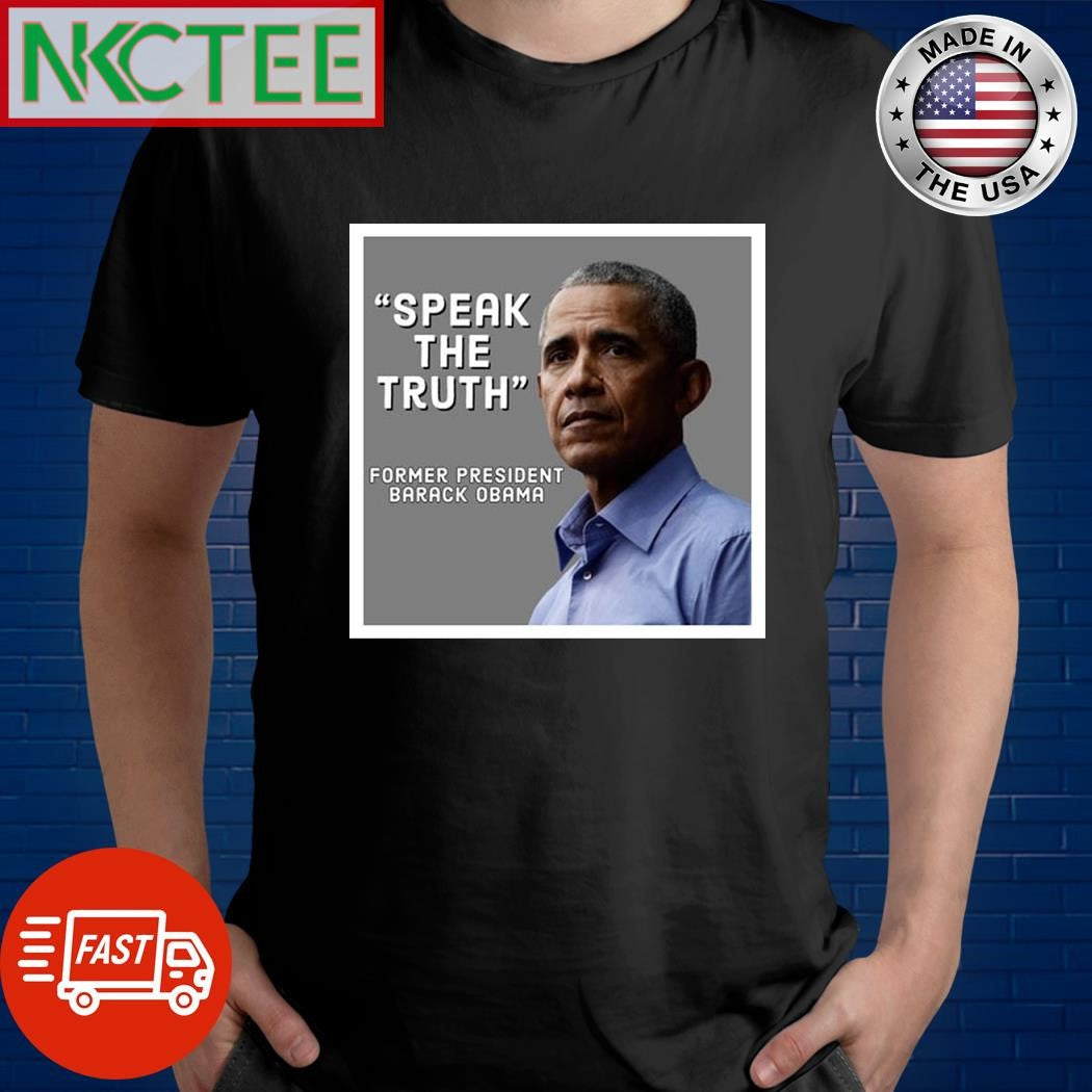 Speak the truth former president Barack Obama shirt