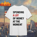 Spending A Lot Of Money At The Moment shirt