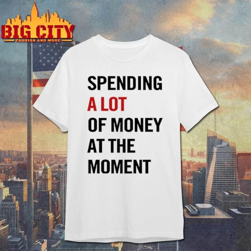 Spending A Lot Of Money At The Moment shirt