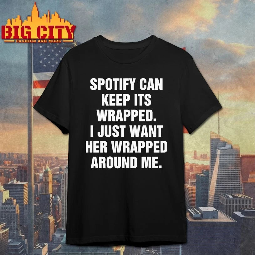 Spotify Can Keep Its Wrapped. I Just Want Her Wrapped Around Me shirt