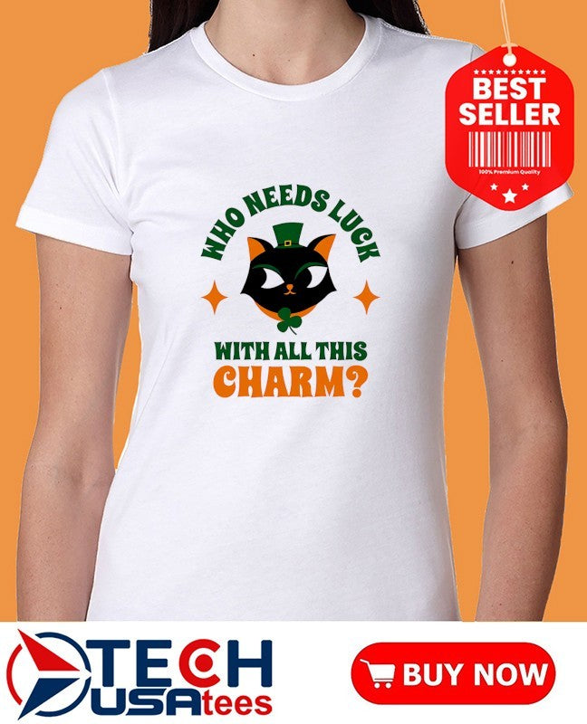 St. Patrick’s Day Cat who needs luck with all this charm shirt