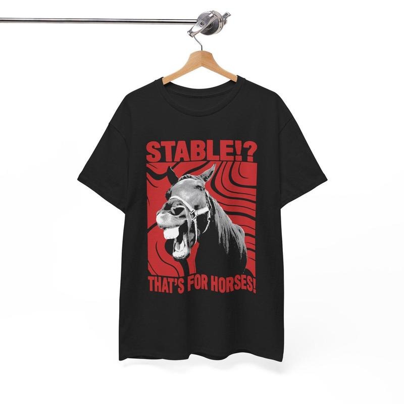 Stable? That's for Horses! T-Shirt Hoodie, Sweatshirt | PureTeeCo.com