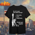 Statue Of Liberty We All Want The Same Things Security Love Happiness Shirt
