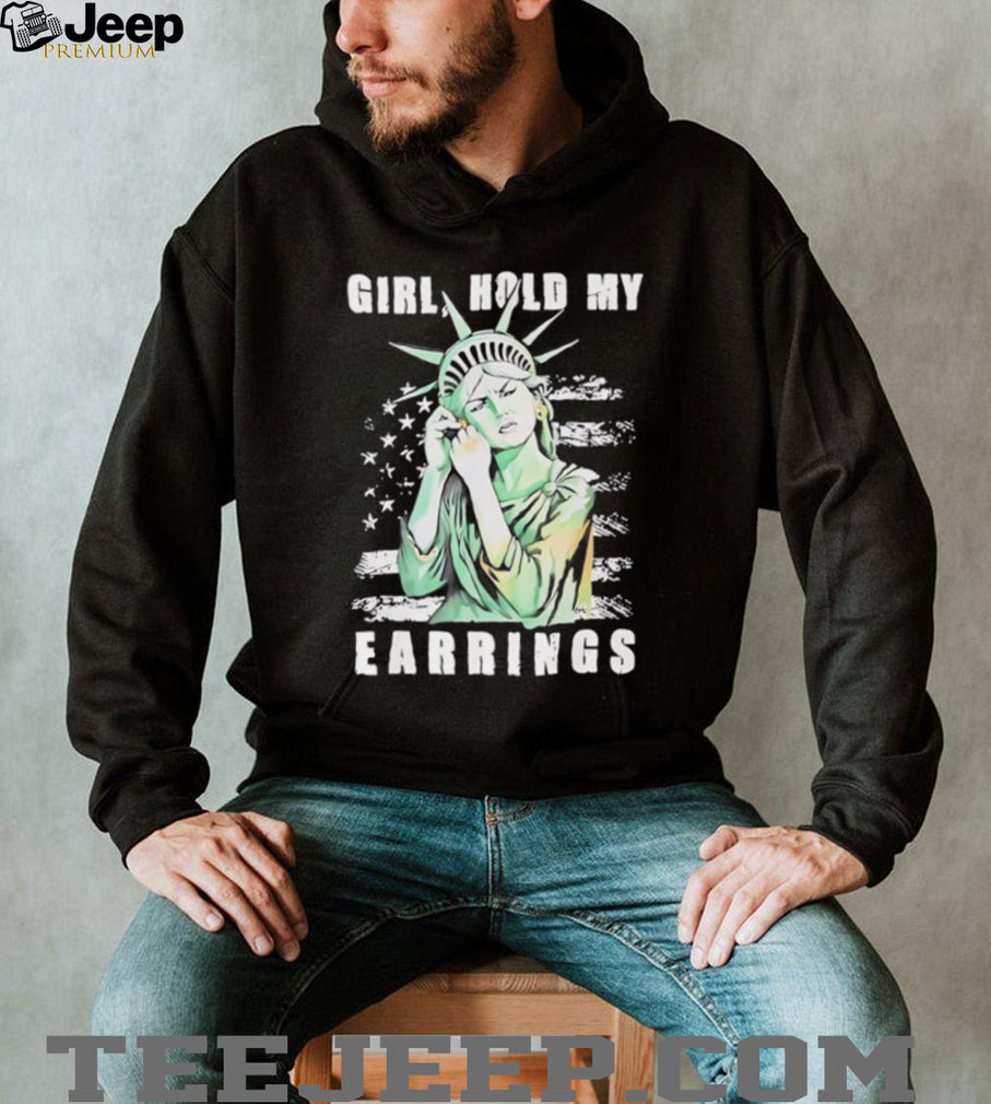 Statue of Liberty girl hold my earrings funny shirt