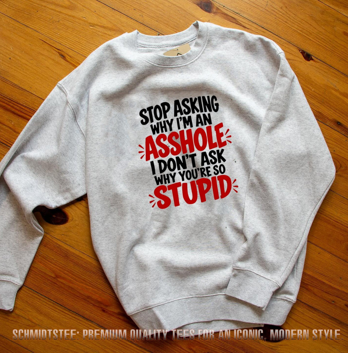 Stop Asking Why I’m an Asshole I Don’t Ask Why You’re So Stupid shirt