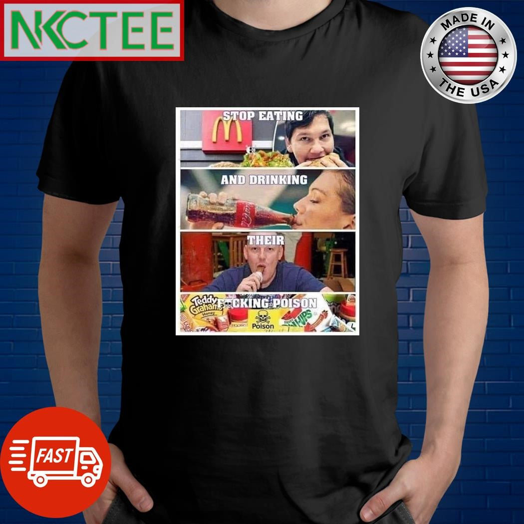 Stop eating and drinking their fucking poison shirt