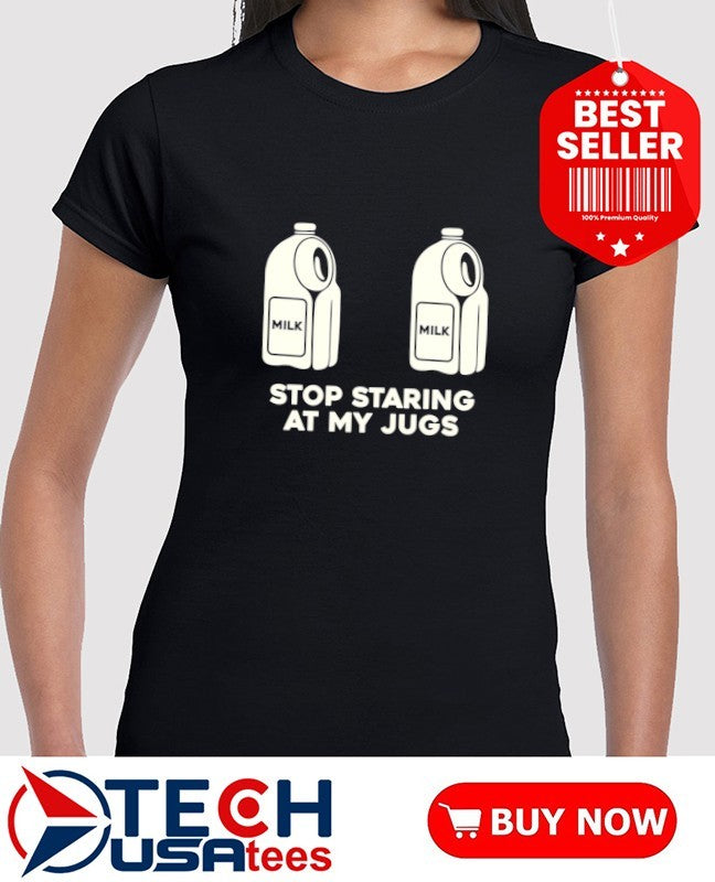 Stop staring at my jugs milk shirt