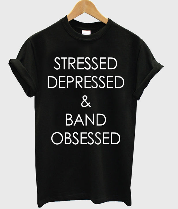 Stressed Depressed And Band Obsessed T-shirt Hoodie, Sweatshirt | PureTeeCo.com