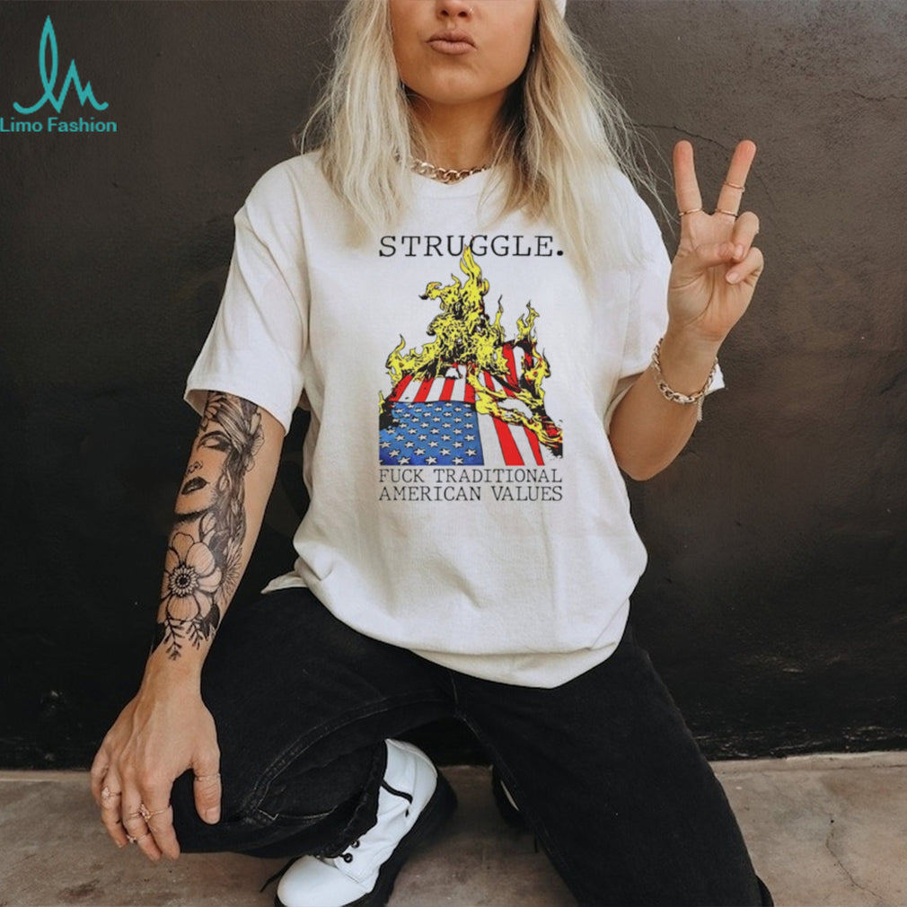 Struggle Fuck Traditional American Values shirt