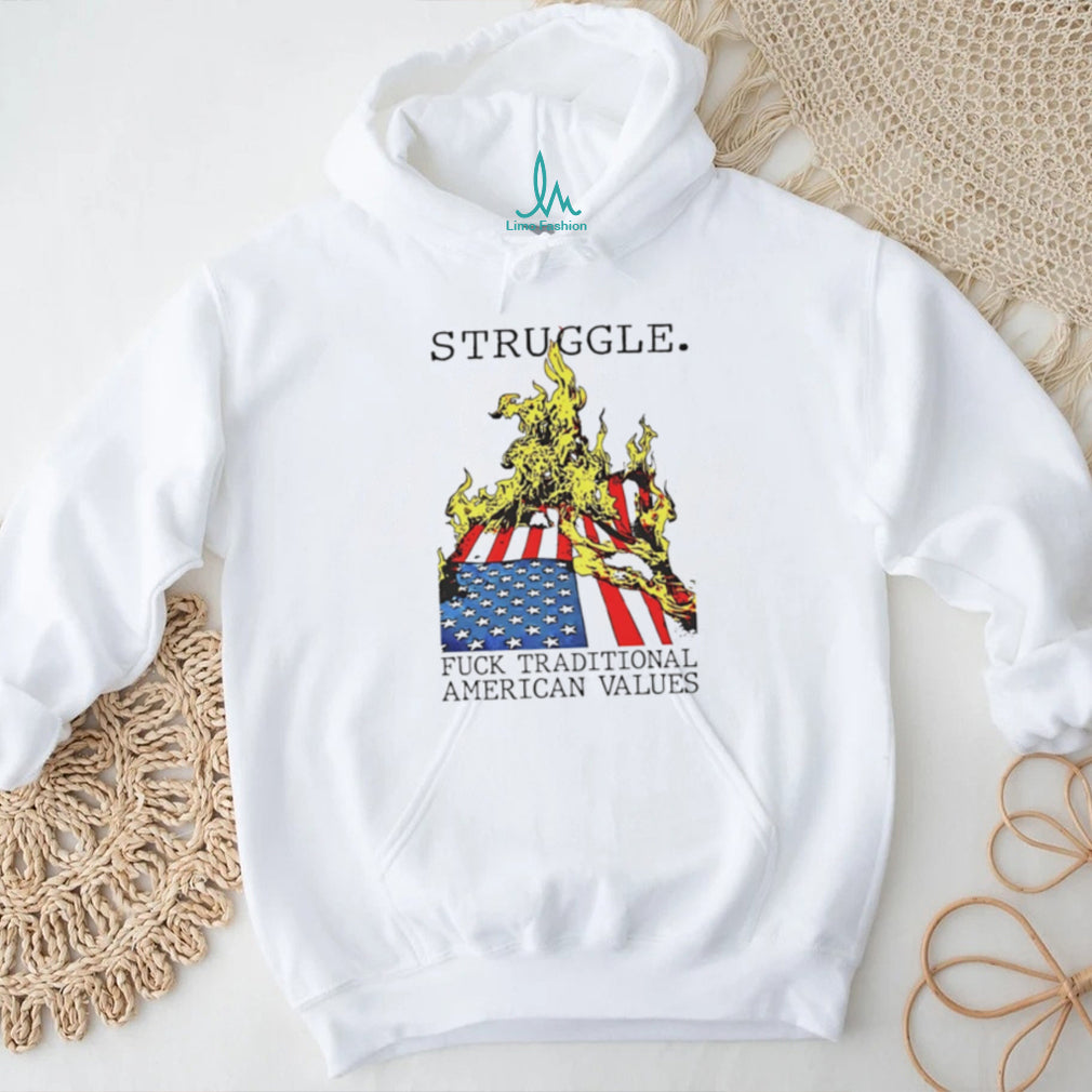 Struggle Fuck Traditional American Values shirt