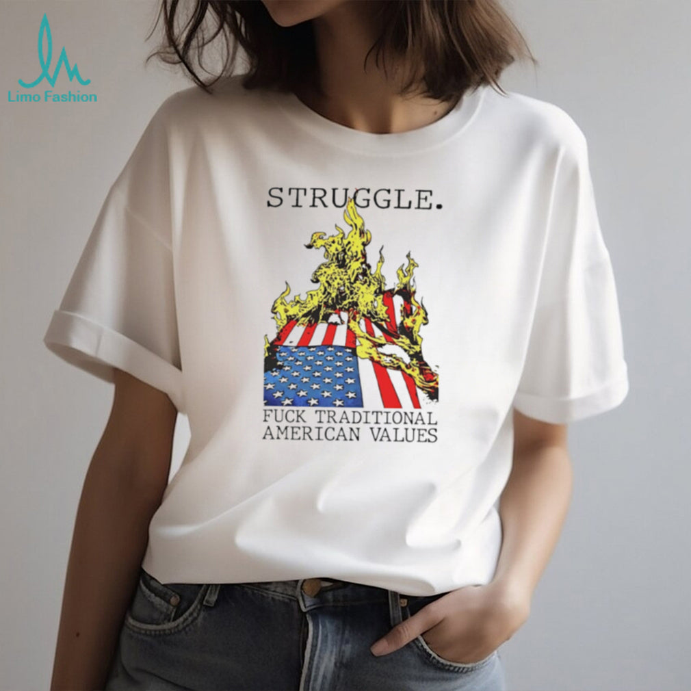 Struggle Fuck Traditional American Values shirt