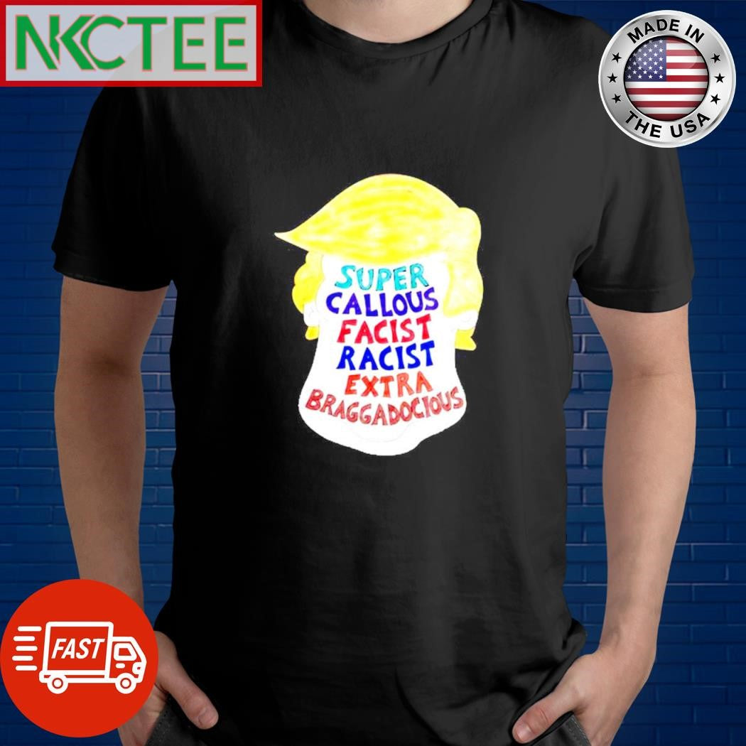 Super Callous Fascist Racist Extra Braggadocious Donald Trump shirt