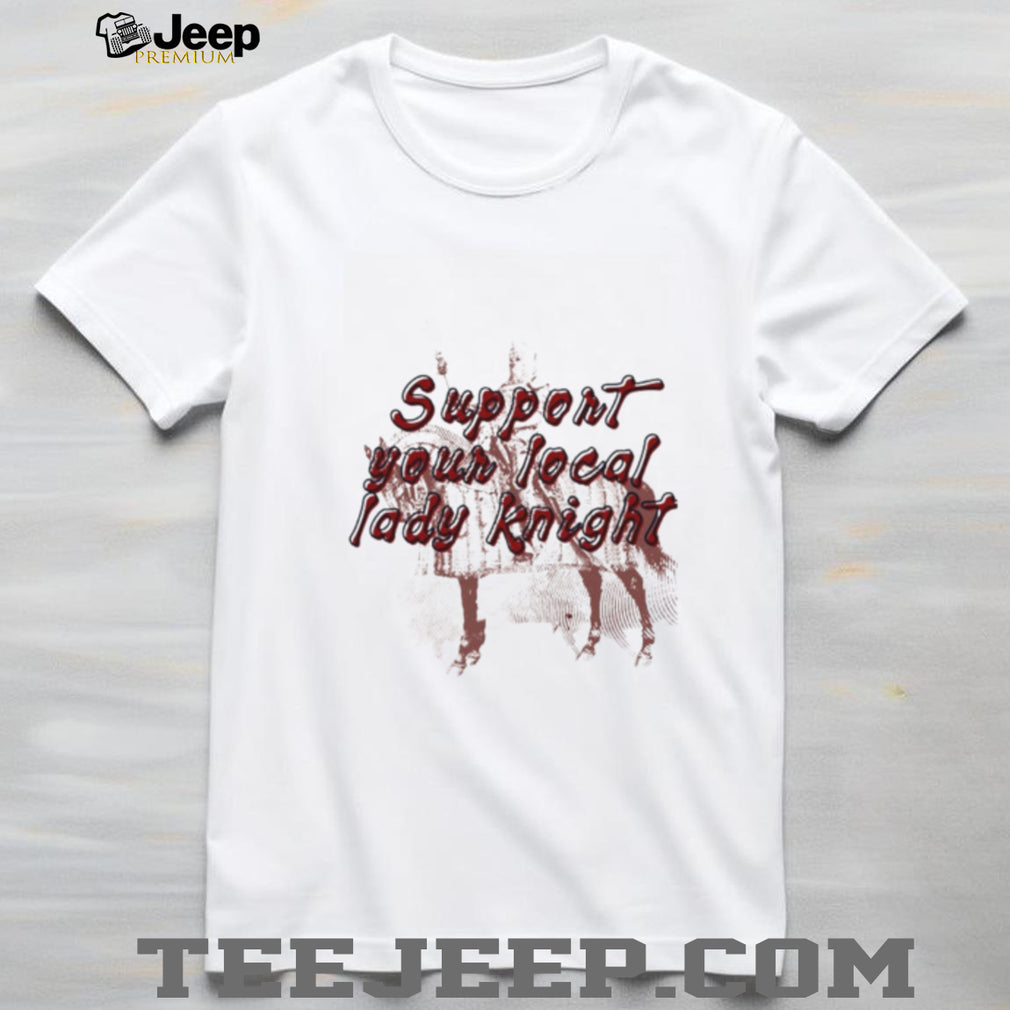 Support Your Local Lady Knight Medieval shirt