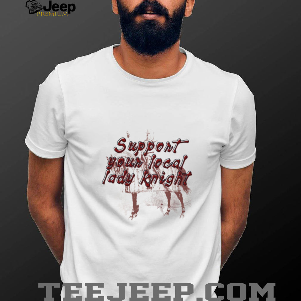 Support Your Local Lady Knight Medieval shirt