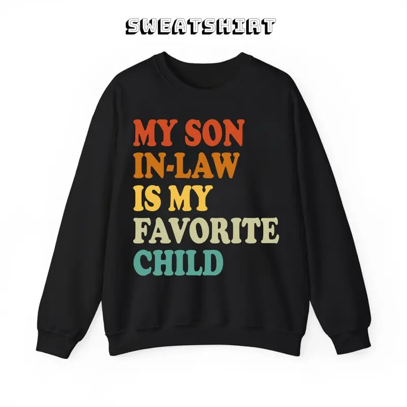 My Son In Law Is My Favorite Child Funny Family Sweatshirt/T-Shirt, For Men, For Women, Unisex Style, 100% Cotton,...
