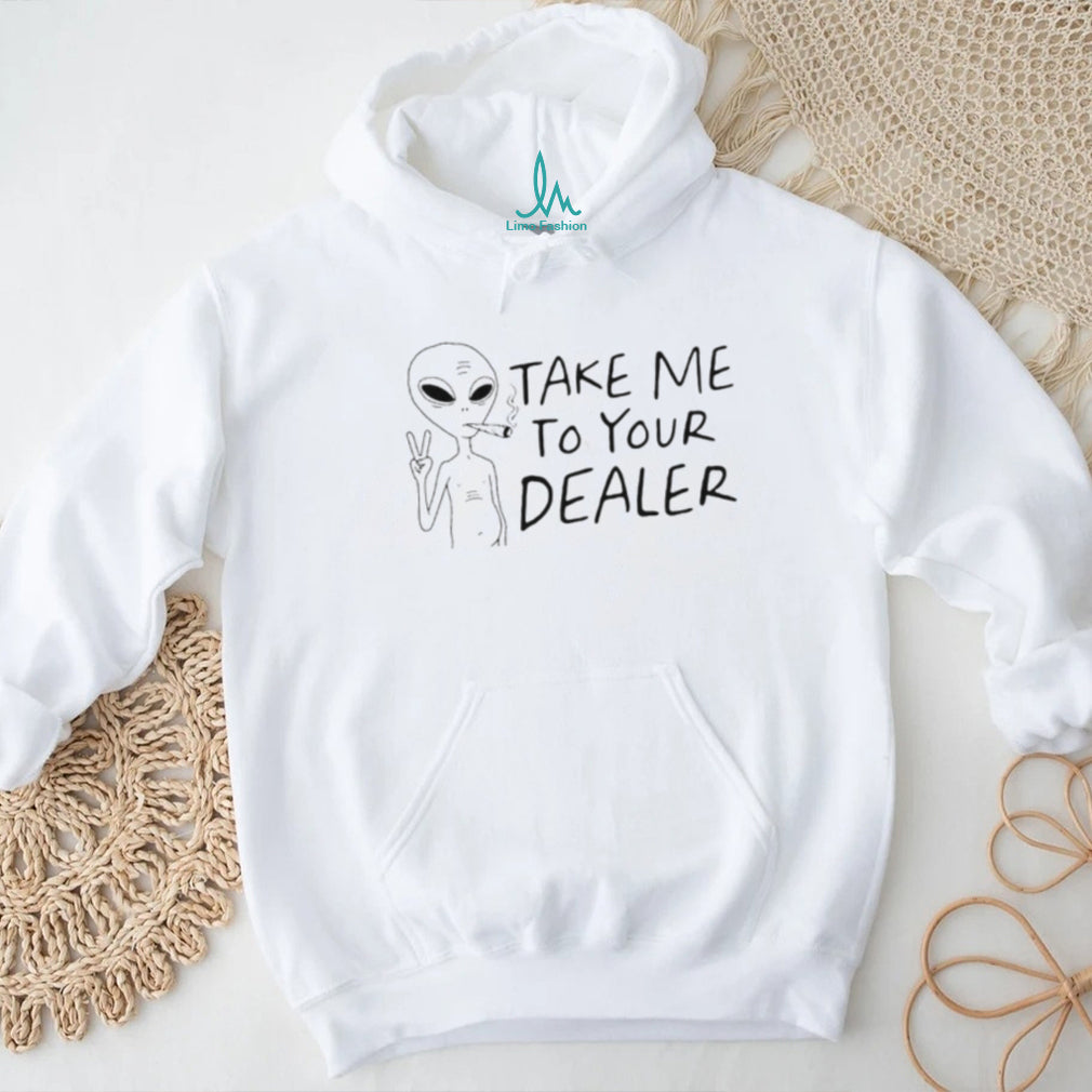 Take Me to Your Dealer Alien Smoking Weed shirt