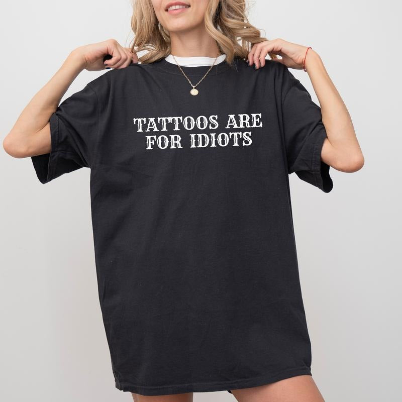 Tattoos Are For Idiots Tee, Tattoos Are Trashy Graphic T-shirt, Tattoos Are Stupid Unhinged Shirt, Tattoos Lover Shirt,...