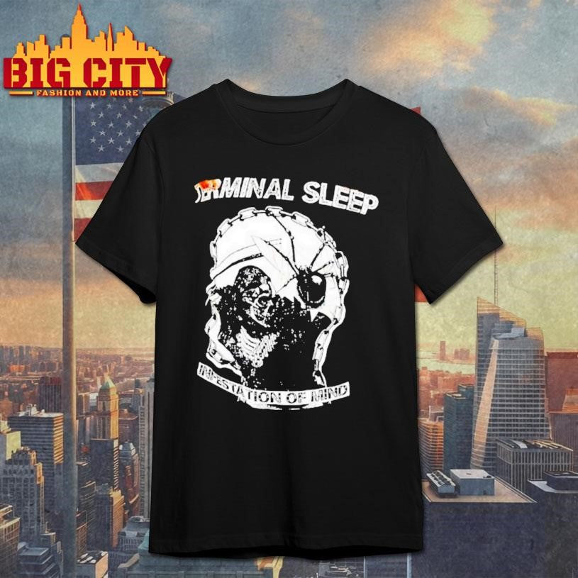 Terminal Sleep Infestation Of Mind Shirt