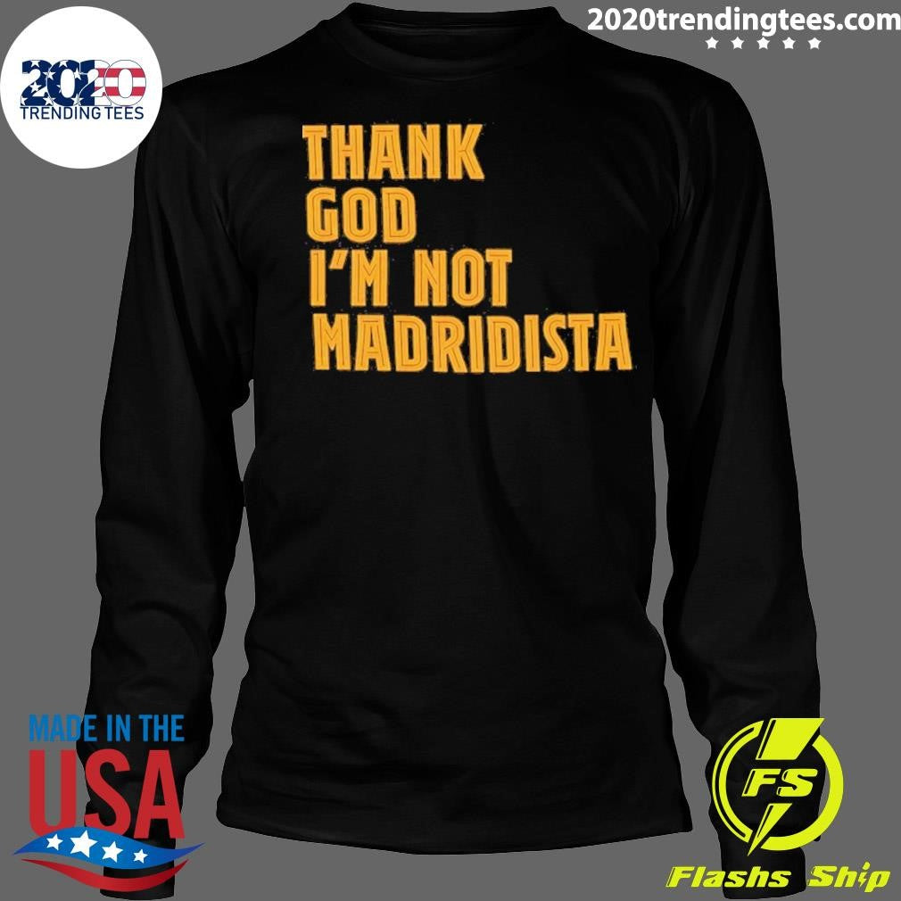 Thanks God I’m Not Madridista Shirt
