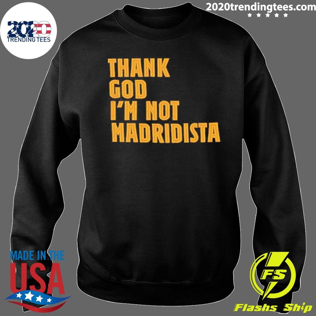 Thanks God I’m Not Madridista Shirt