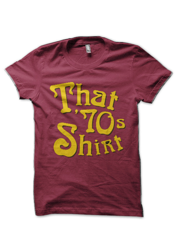 That 70s Shirt Maroon T-Shirt Hoodie, Sweatshirt | PureTeeCo.com