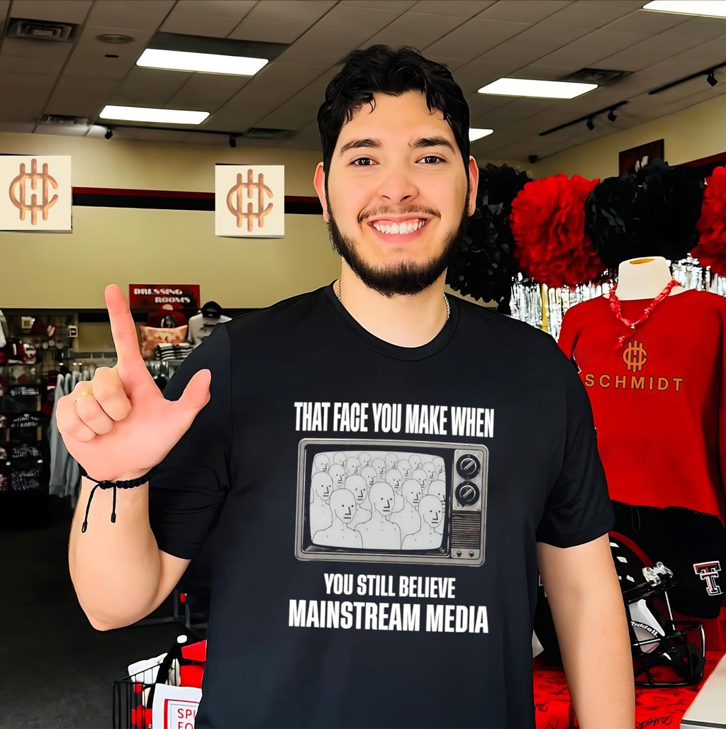 That Face You Make When You Still Believe Mainstream Media Shirt