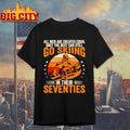 The Best Men Still Go Skiing in Their Seventies Funny Ski Shirt