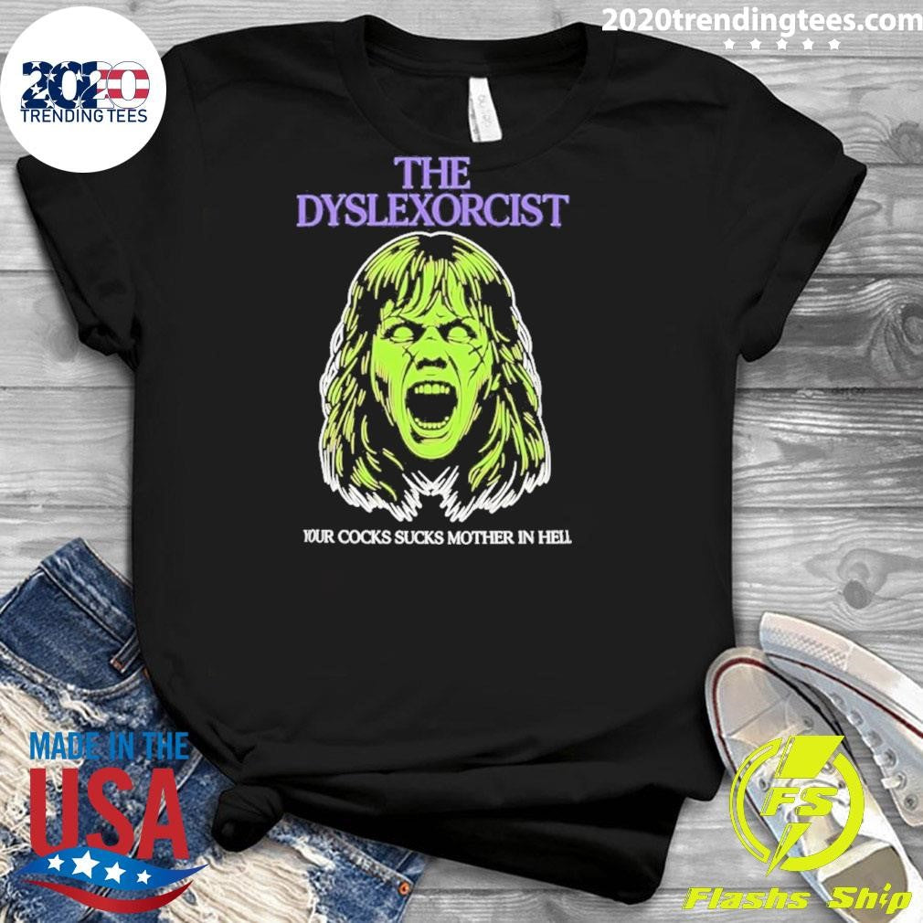 The Dyslexorcist Your Cocks Sucks Mother In Hell Shirt