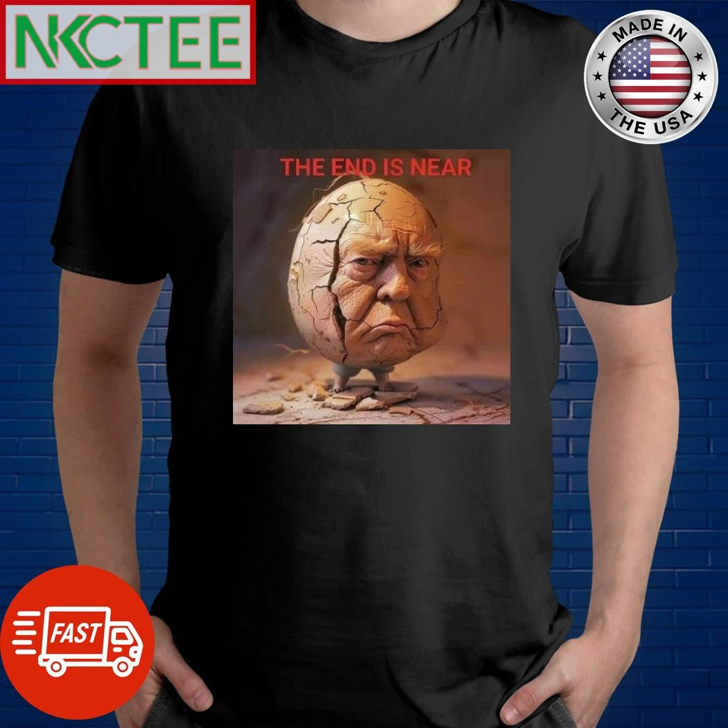 The End is near Donald Trump meme shirt