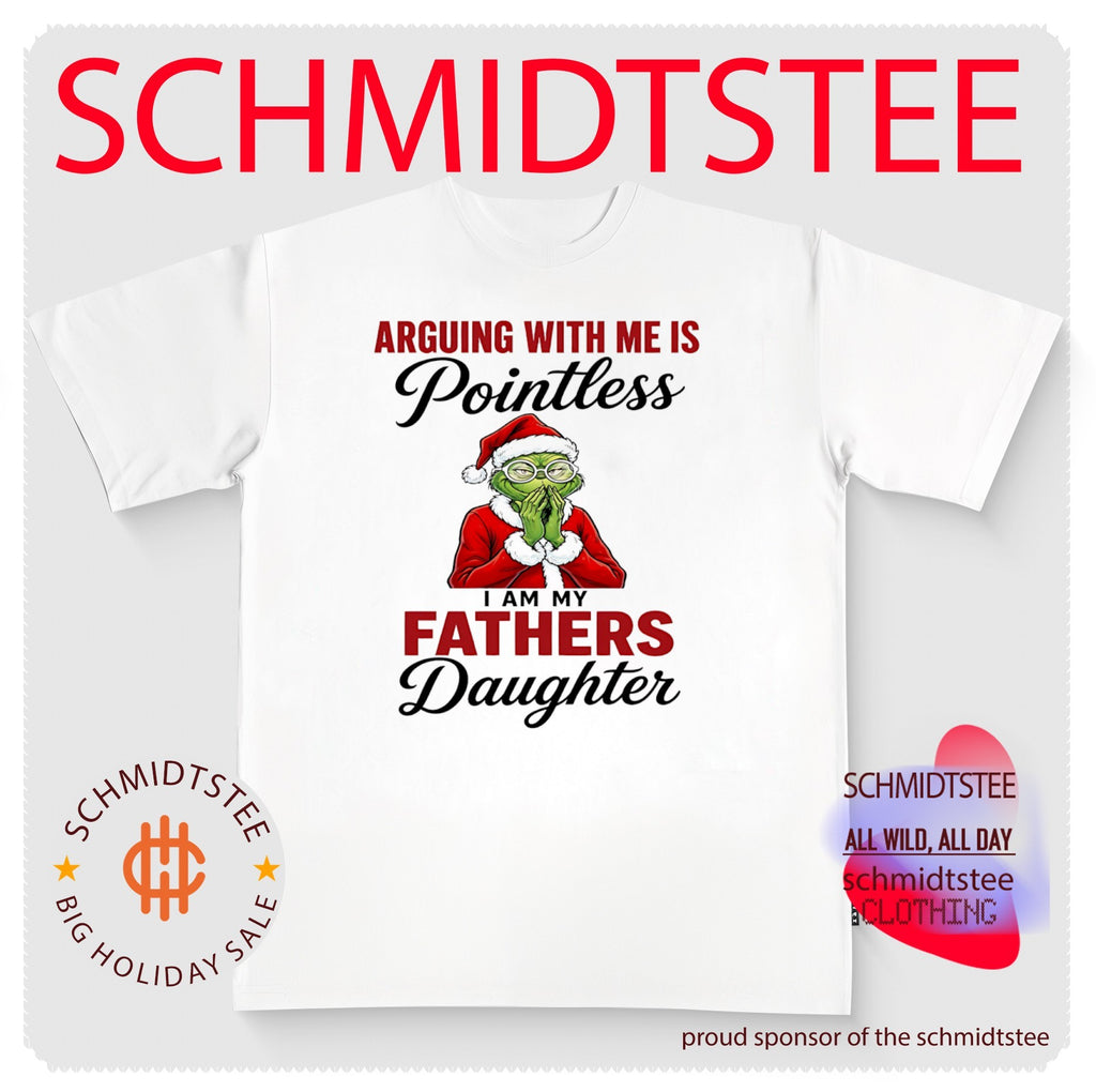 The Grinch Arguing With Me Is Pointless I Am My Fathers Daughter shirt