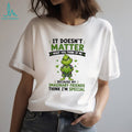 The Grinch It Doesn’t Matter What You Think of Me Imaginary Friends Quote shirt