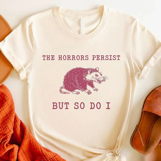 The Horrors Persist But So Do I Shirt, Sarcastic Shirt, Funny Mental Health T-Shirt, Meme Shirt, Anxiety Tee, Oppossum, Meme TShirt, Raccoon Tee